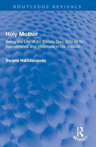 Holy Mother: Being the Life of Sri Sarada Devi Wife of Sri Ramakrishna and Helpmate in his mission.