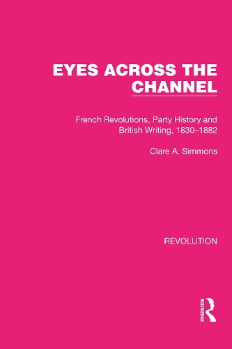 Eyes Across the Channel: French Revolutions, Party History and British Writing, 1830-1882.