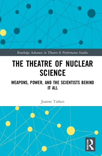 The Theatre of Nuclear Science: Weapons, Power, and the Scientists Behind it All.