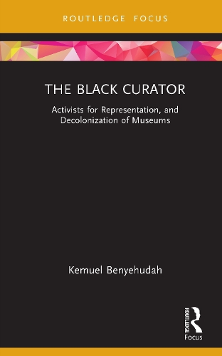The Black Curator: Activists for Representation, and Decolonization of Museums.