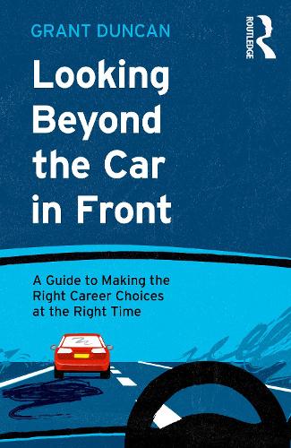 Looking Beyond the Car in Front: A Guide to Making the Right Career Choices at the Right Time.