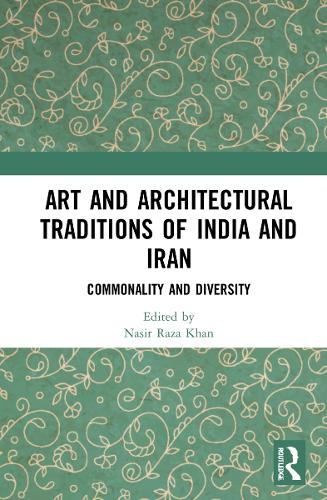 Art and Architectural Traditions of India and Iran: Commonality and Diversity.