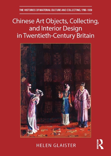 Chinese Art Objects, Collecting, and Interior Design in Twentieth-Century Britain.