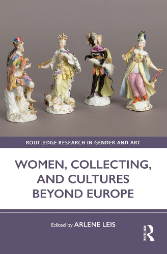 Women, Collecting, and Cultures Beyond Europe.