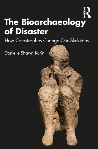The Bioarchaeology of Disaster: How Catastrophes Change our Skeletons.