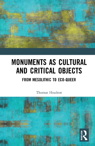 Monuments as Cultural and Critical Objects: From Mesolithic to Eco-queer.