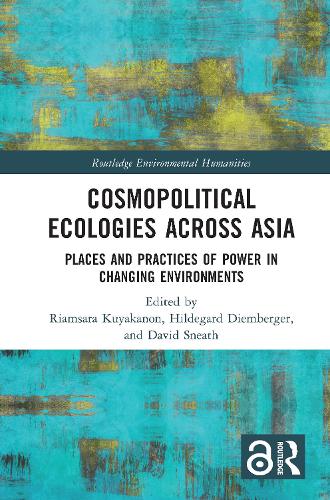 Cosmopolitical Ecologies Across Asia: Places and Practices of Power in Changing Environments.
