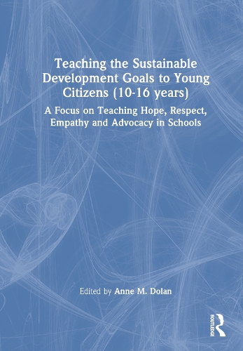Teaching the Sustainable Development Goals to Young Citizens (10-16 years): A Focus on Teaching Hope, Respect, Empathy and Advocacy in Schools.