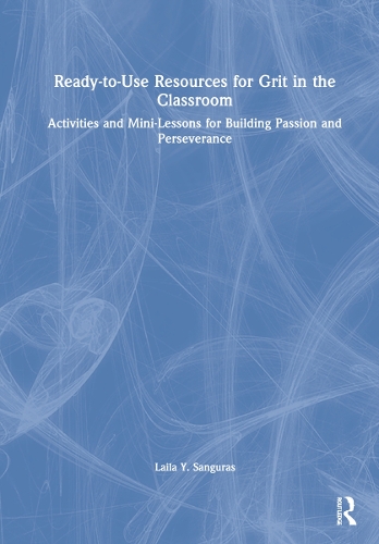 Ready-to-Use Resources for Grit in the Classroom: Activities and Mini-Lessons for Building Passion and Perseverance