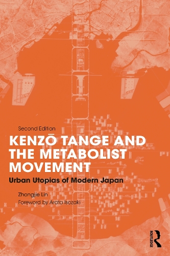 Kenzo Tange and the Metabolist Movement: Urban Utopias of Modern Japan. 2nd edition