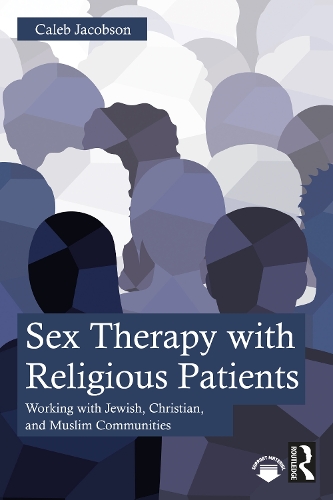 Sex Therapy with Religious Patients: Working with Jewish, Christian, and Muslim Communities.