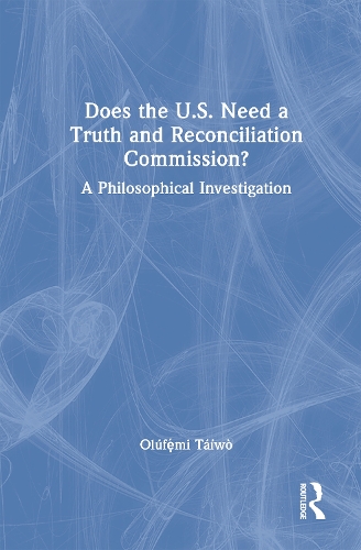Does the U.S. Need a Truth and Reconciliation Commission?: A Philosophical Investigation.