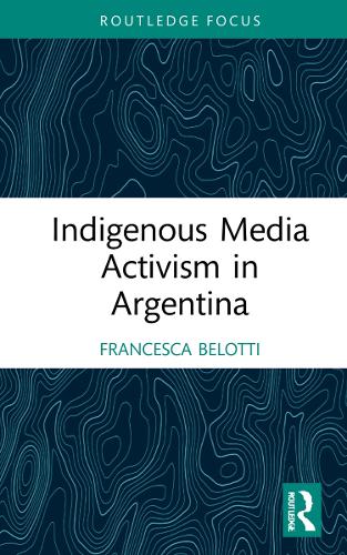 Indigenous Media Activism in Argentina.
