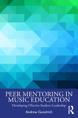 Peer Mentoring in Music Education: Developing Effective Student Leadership.