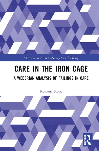 Care in the Iron Cage: A Weberian Analysis of Failings in Care.
