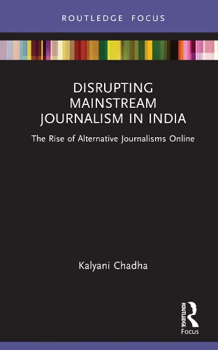 Disrupting Mainstream Journalism in India: The Rise of Alternative Journalisms Online.