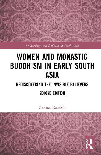 Women and Monastic Buddhism in Early South Asia: Rediscovering the Invisible Believers. 2nd edition