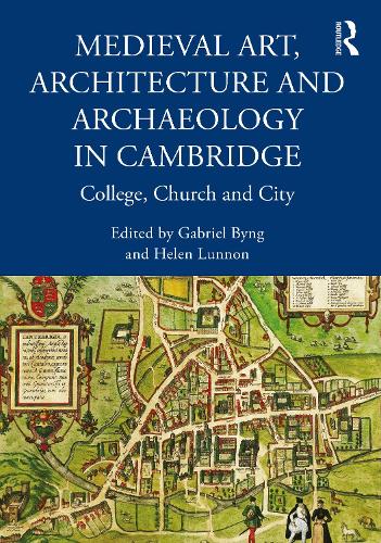 Medieval Art, Architecture and Archaeology in Cambridge: College, Church and City.
