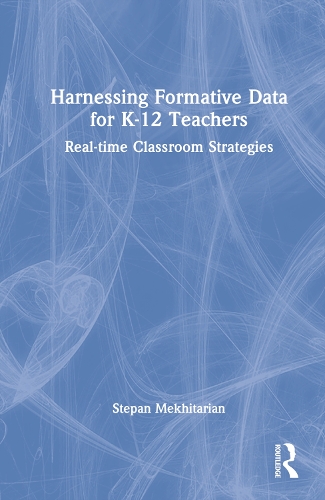 Harnessing Formative Data for K-12 Teachers: Real-time Classroom Strategies.