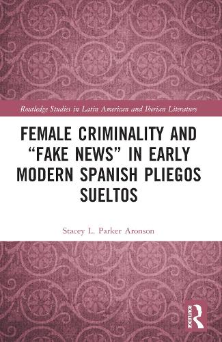Female Criminality and "Fake News" in Early Modern Spanish Pliegos Sueltos.