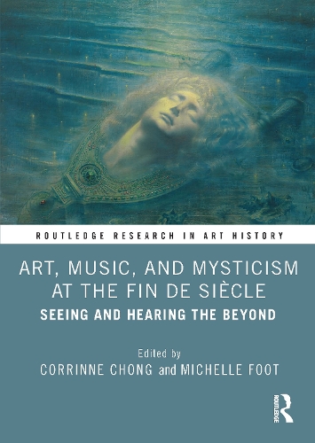 Art, Music, and Mysticism at the Fin de Siecle: Seeing and Hearing the Beyond.