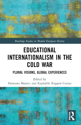Educational Internationalism in the Cold War: Plural Visions, Global Experiences.