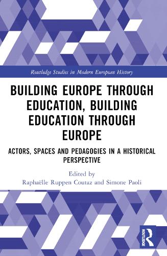 Building Europe Through Education, Building Education Through Europe: Actors, Spaces and Pedagogies in a Historical Perspective.