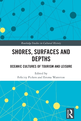 Shores, Surfaces and Depths: Oceanic Cultures of Tourism and Leisure.