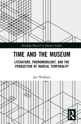 Time and the Museum: Literature, Phenomenology, and the Production of Radical Temporality.