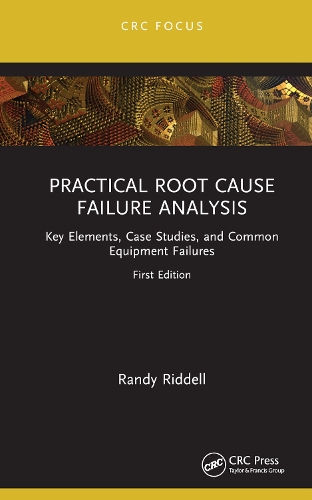 Practical Root Cause Failure Analysis: Key Elements, Case Studies, and Common Equipment Failures.