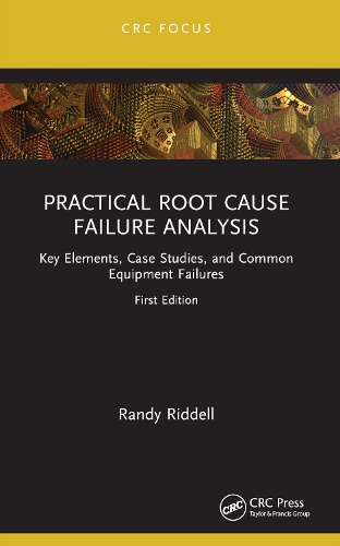 Practical Root Cause Failure Analysis: Key Elements, Case Studies, and Common Equipment Failures.