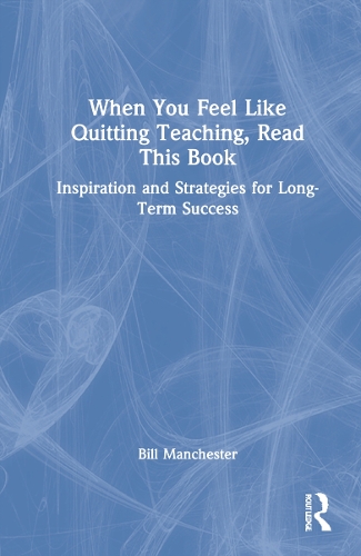 When You Feel Like Quitting Teaching, Read This Book: Inspiration and Strategies for Long-Term Success.