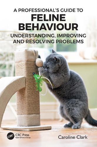 A Professional's Guide to Feline Behaviour: Understanding, Improving and Resolving Problems.
