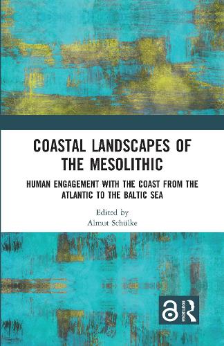 Coastal Landscapes of the Mesolithic: Human Engagement with the Coast from the Atlantic to the Baltic Sea.