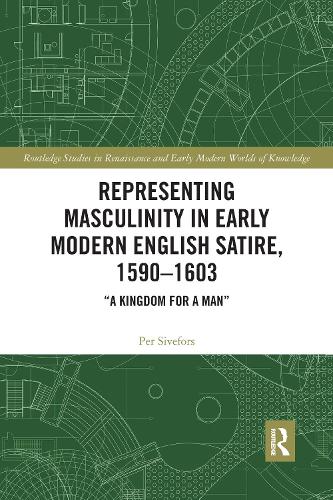 Representing Masculinity in Early Modern English Satire, 1590-1603: "A Kingdom for a Man".
