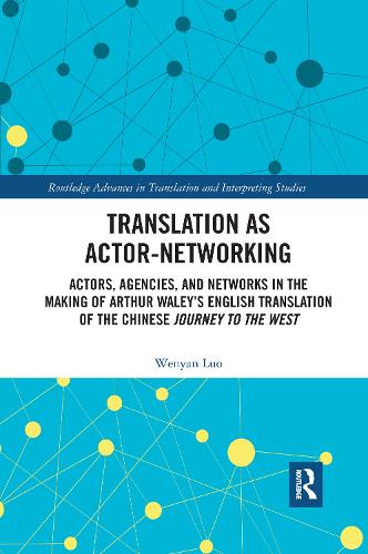 Translation as Actor-Networking: Actors, Agencies, and Networks in the Making of Arthur Waley's English Translation of the Chinese 'Journey to the West'.