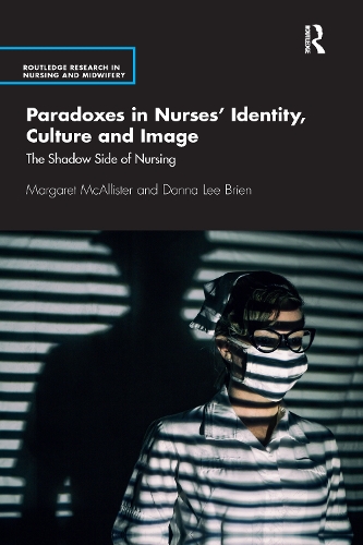 Paradoxes in Nurses' Identity, Culture and Image: The Shadow Side of Nursing.
