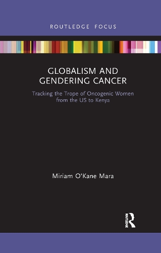Globalism and Gendering Cancer: Tracking the Trope of Oncogenic Women from the US to Kenya.