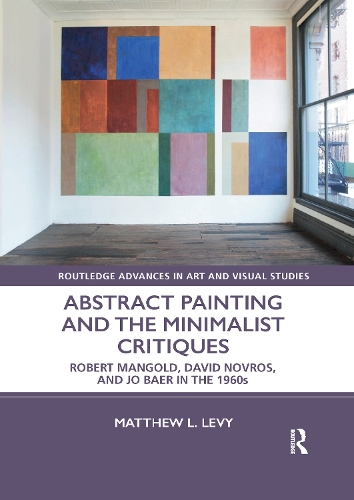 Abstract Painting and the Minimalist Critiques: Robert Mangold, David Novros, and Jo Baer in the 1960s.