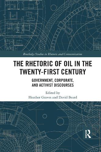 The Rhetoric of Oil in the Twenty-First Century: Government, Corporate, and Activist Discourses.
