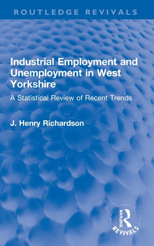 Industrial Employment and Unemployment in West Yorkshire: A Statistical Review of Recent Trends.