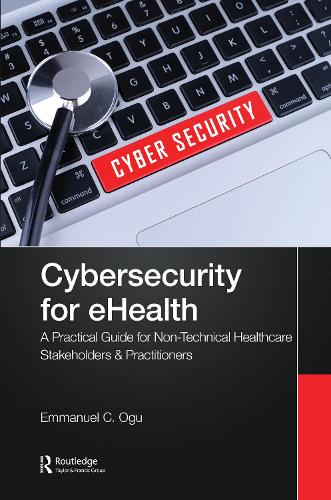 Cybersecurity for eHealth: A Simplified Guide to Practical Cybersecurity for Non-Technical Healthcare Stakeholders & Practitioners.