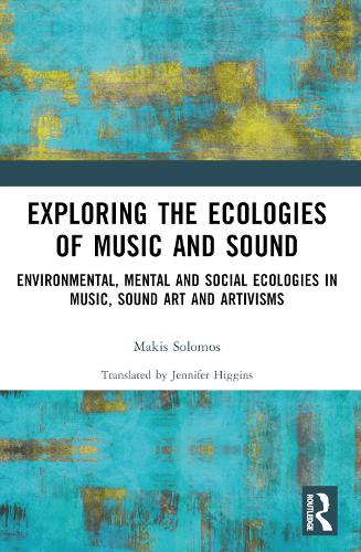 Exploring the Ecologies of Music and Sound: Environmental, Mental and Social Ecologies in Music, Sound Art and Artivisms.