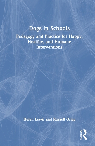 Dogs in Schools: Pedagogy and Practice for Happy, Healthy, and Humane Interventions.