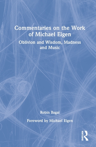 Commentaries on the Work of Michael Eigen: Oblivion and Wisdom, Madness and Music.