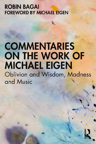 Commentaries on the Work of Michael Eigen: Oblivion and Wisdom, Madness and Music.