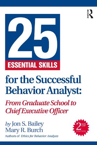 25 Essential Skills for the Successful Behavior Analyst: From Graduate School to Chief Executive Officer. 2nd edition