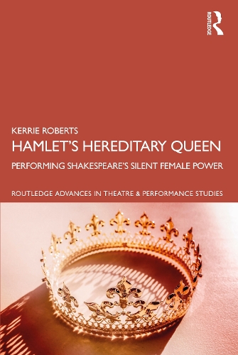 Hamlet's Hereditary Queen: Performing Shakespeare's Silent Female Power.