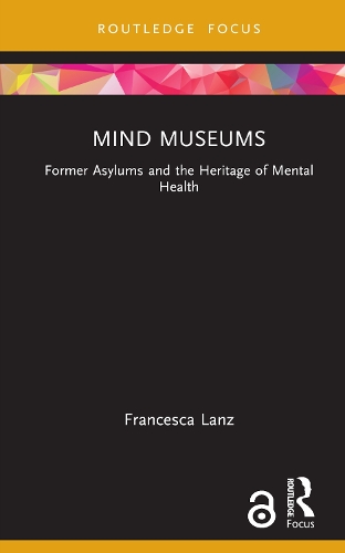 Mind Museums: Former Asylums and the Heritage of Mental Health.