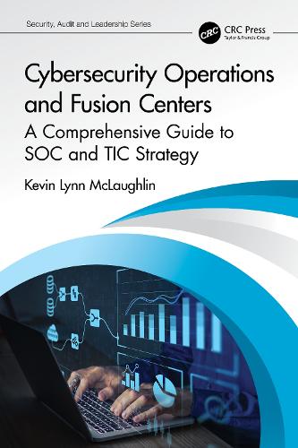 Cybersecurity Operations and Fusion Centers: A Comprehensive Guide to SOC and TIC Strategy.